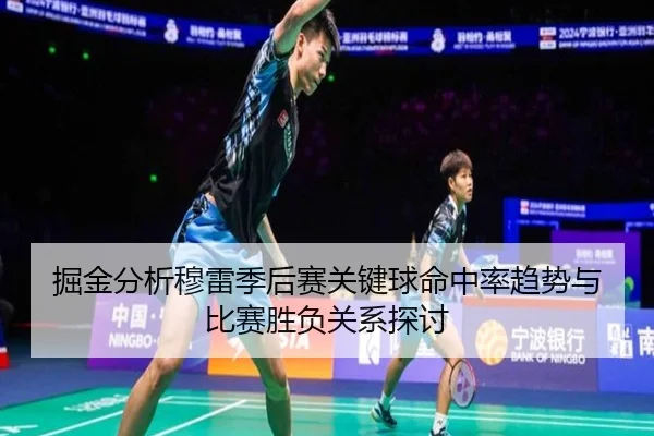 掘金分析穆雷季后赛关键球命中率趋势与比赛胜负关系探讨